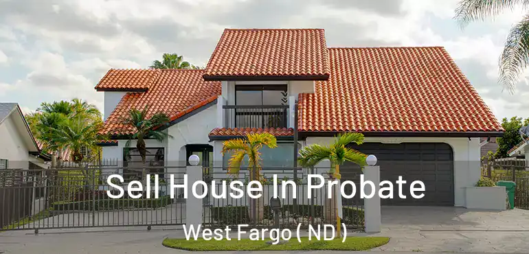  Sell House In Probate West Fargo ( ND )