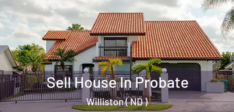  Sell House In Probate Williston ( ND )