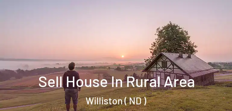  Sell House In Rural Area Williston ( ND )