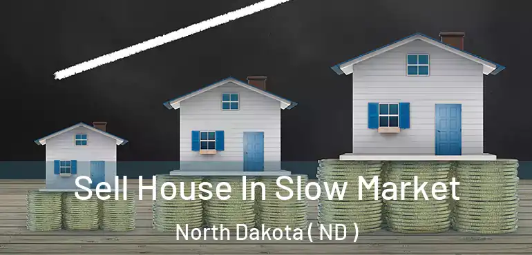  Sell House In Slow Market North Dakota ( ND )