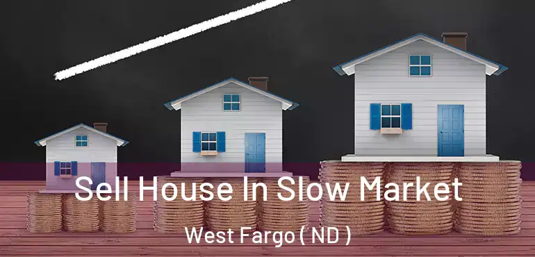  Sell House In Slow Market West Fargo ( ND )