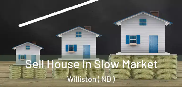  Sell House In Slow Market Williston ( ND )