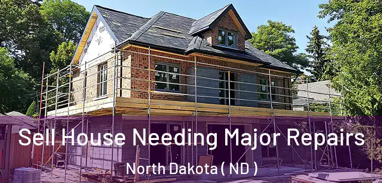  Sell House Needing Major Repairs North Dakota ( ND )