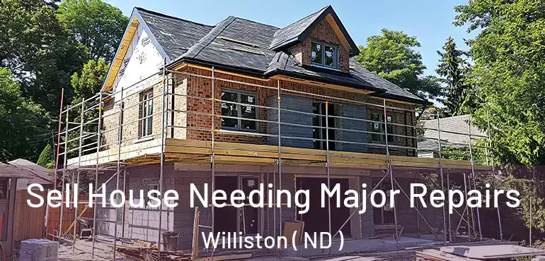  Sell House Needing Major Repairs Williston ( ND )