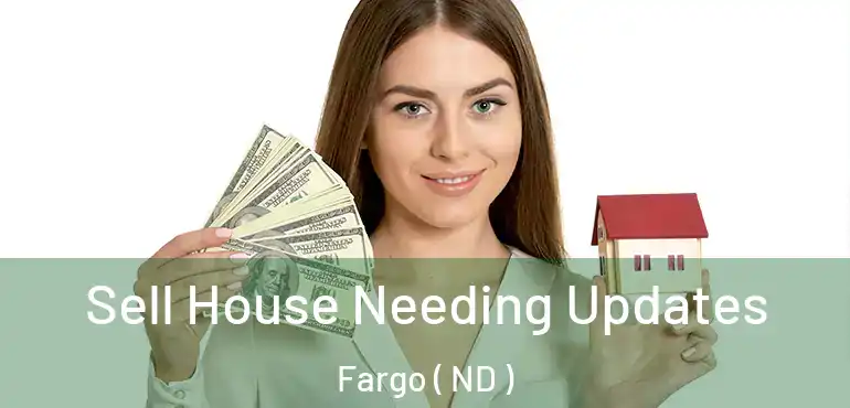  Sell House Needing Updates Fargo ( ND )