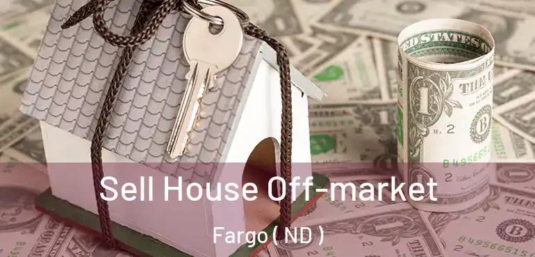  Sell House Off-market Fargo ( ND )