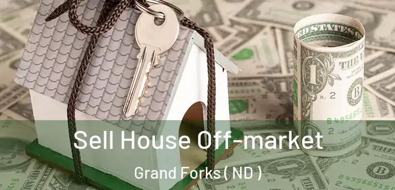  Sell House Off-market Grand Forks ( ND )