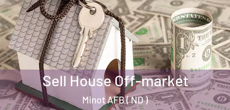  Sell House Off-market Minot AFB ( ND )