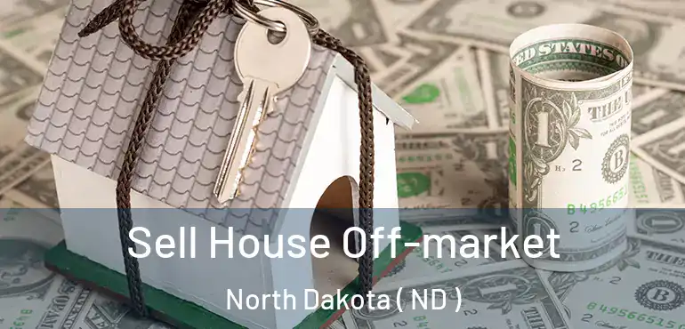  Sell House Off-market North Dakota ( ND )