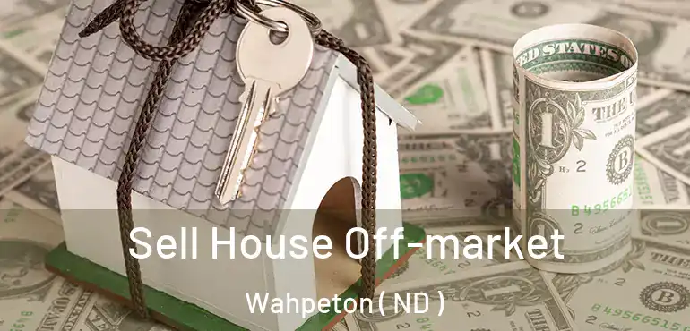  Sell House Off-market Wahpeton ( ND )