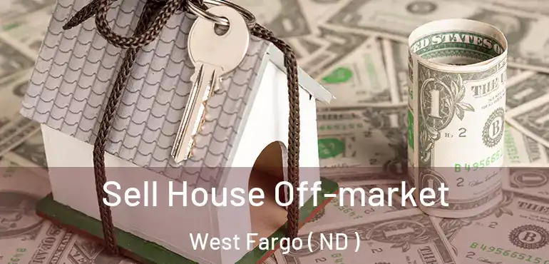  Sell House Off-market West Fargo ( ND )
