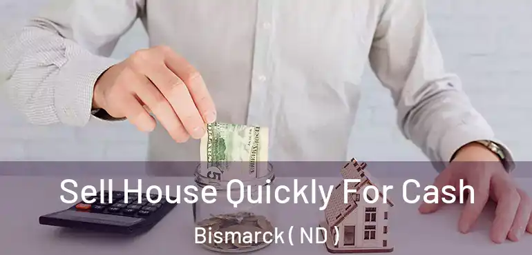  Sell House Quickly For Cash Bismarck ( ND )