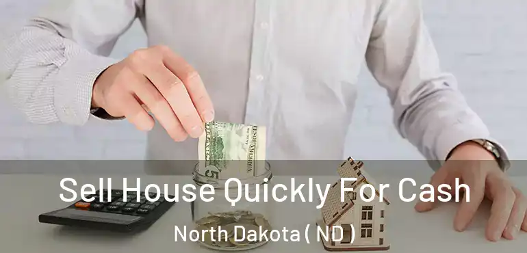  Sell House Quickly For Cash North Dakota ( ND )