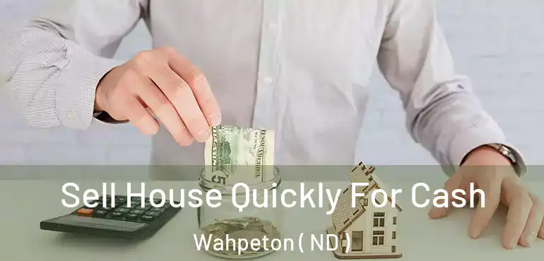  Sell House Quickly For Cash Wahpeton ( ND )