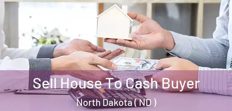  Sell House To Cash Buyer North Dakota ( ND )