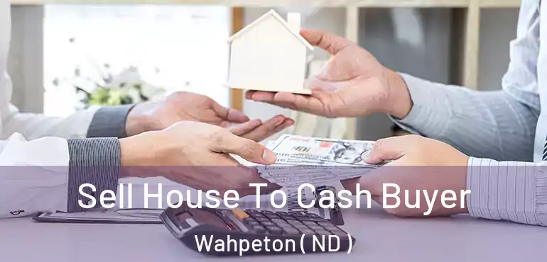  Sell House To Cash Buyer Wahpeton ( ND )