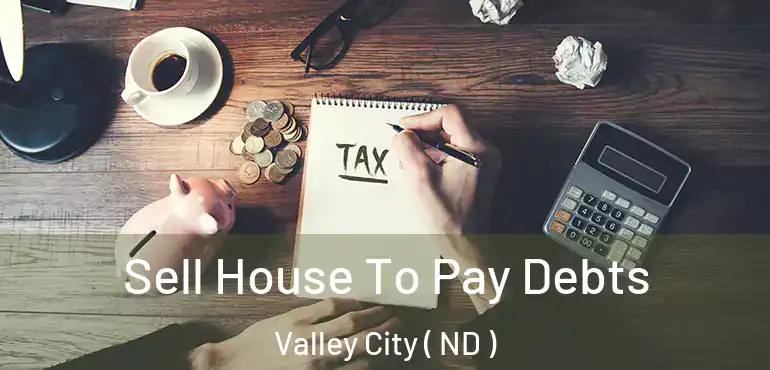  Sell House To Pay Debts Valley City ( ND )
