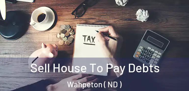  Sell House To Pay Debts Wahpeton ( ND )