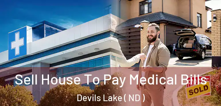  Sell House To Pay Medical Bills Devils Lake ( ND )