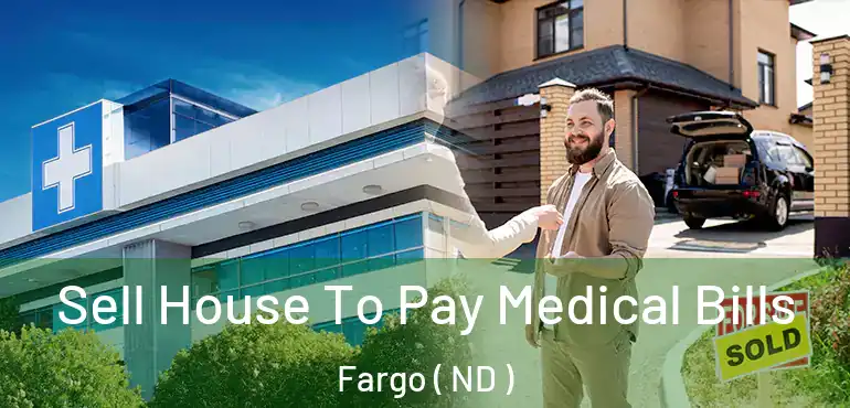  Sell House To Pay Medical Bills Fargo ( ND )