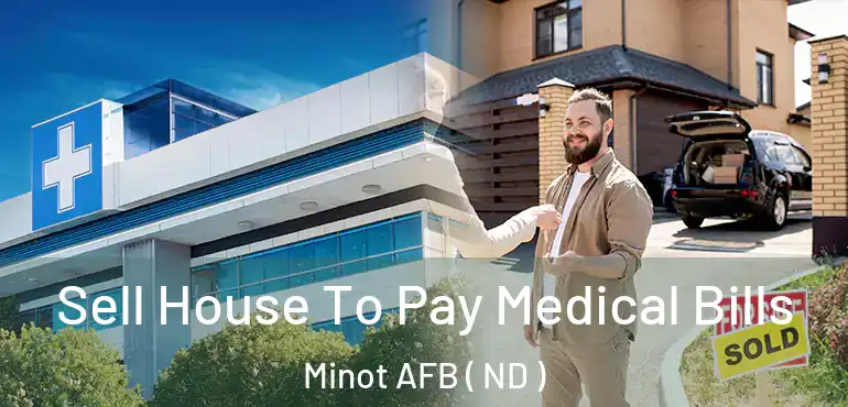  Sell House To Pay Medical Bills Minot AFB ( ND )