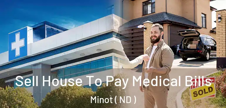  Sell House To Pay Medical Bills Minot ( ND )