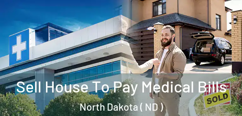  Sell House To Pay Medical Bills North Dakota ( ND )