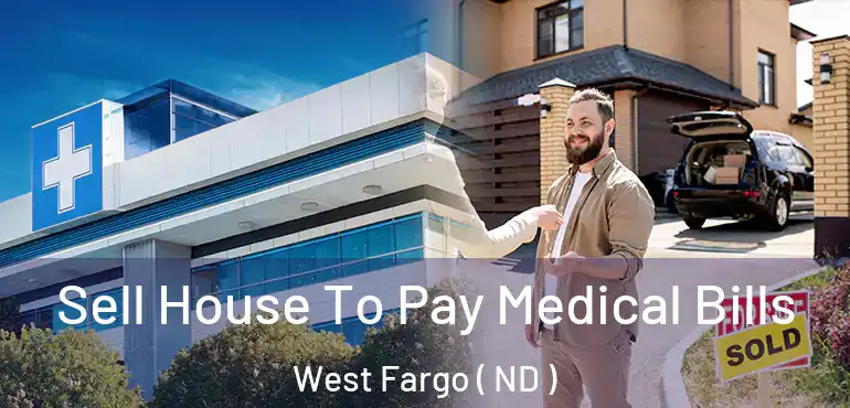  Sell House To Pay Medical Bills West Fargo ( ND )