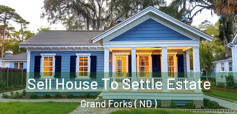  Sell House To Settle Estate Grand Forks ( ND )
