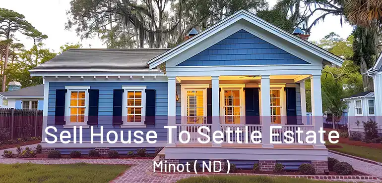  Sell House To Settle Estate Minot ( ND )