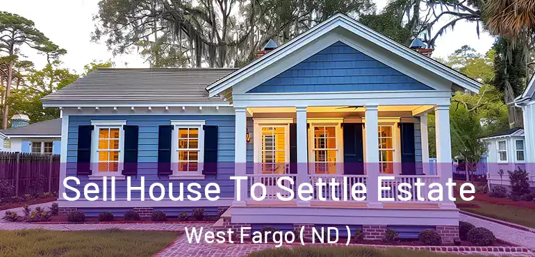  Sell House To Settle Estate West Fargo ( ND )
