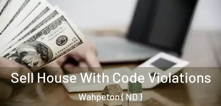  Sell House With Code Violations Wahpeton ( ND )