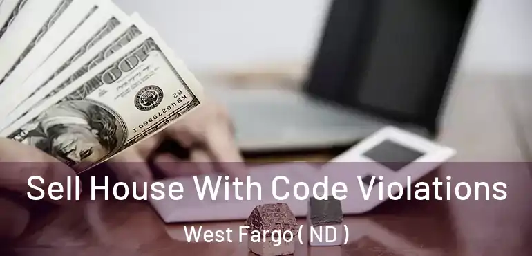  Sell House With Code Violations West Fargo ( ND )