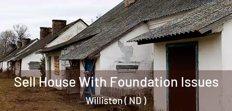  Sell House With Foundation Issues Williston ( ND )