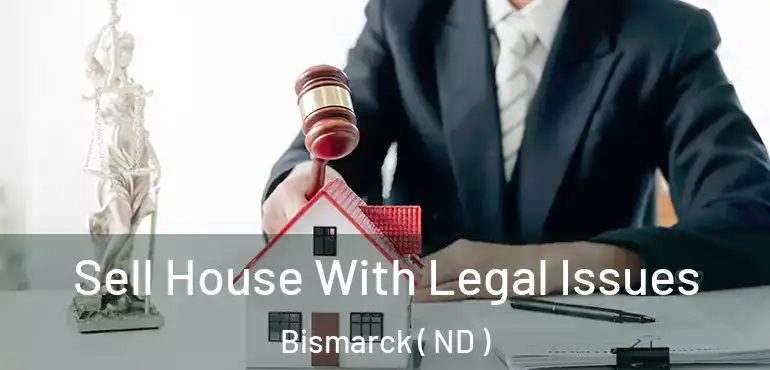  Sell House With Legal Issues Bismarck ( ND )