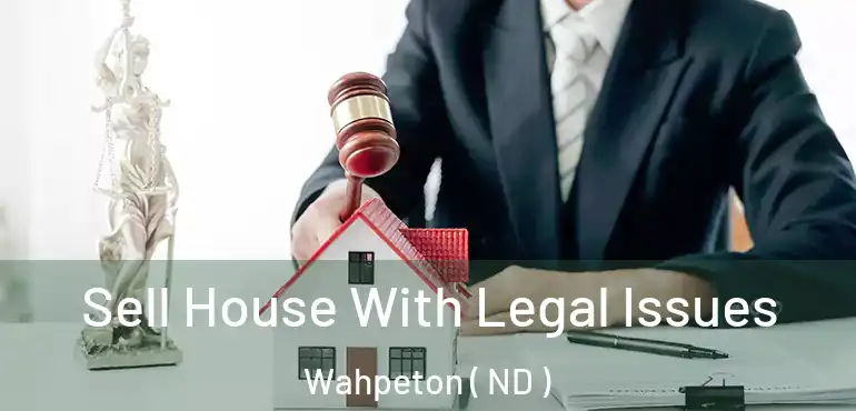  Sell House With Legal Issues Wahpeton ( ND )