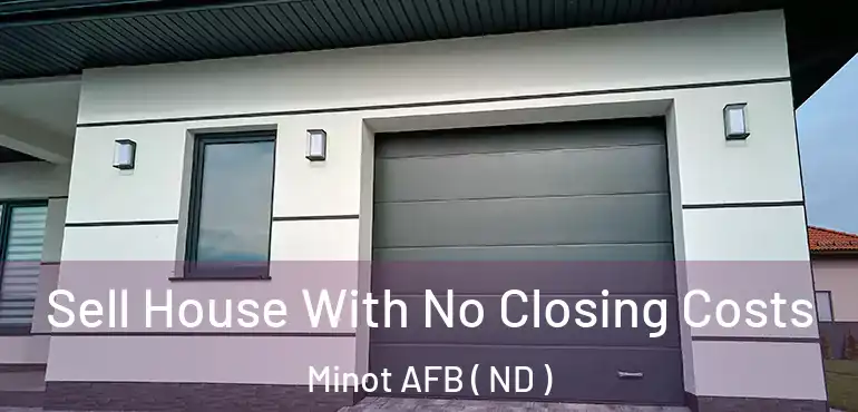  Sell House With No Closing Costs Minot AFB ( ND )