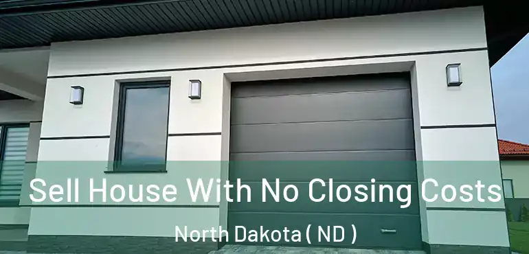  Sell House With No Closing Costs North Dakota ( ND )