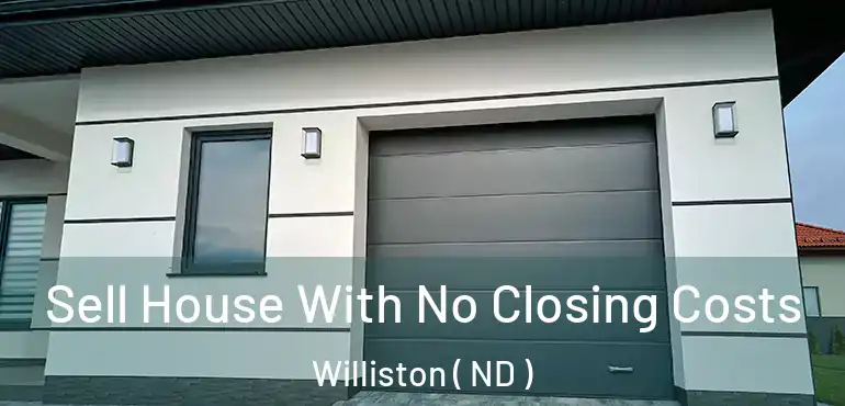  Sell House With No Closing Costs Williston ( ND )