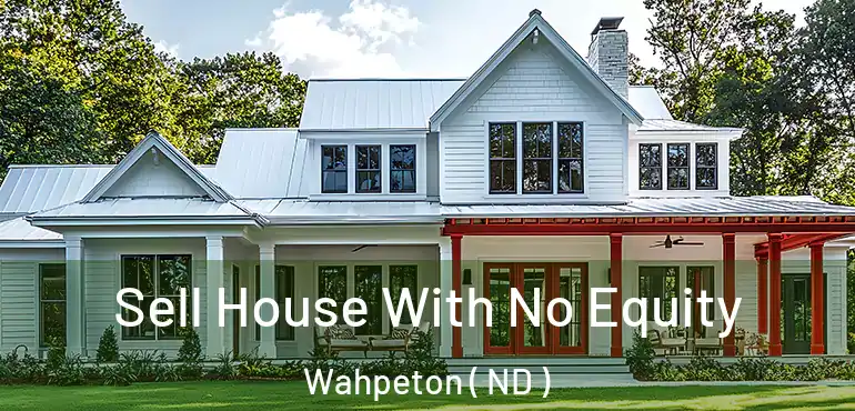  Sell House With No Equity Wahpeton ( ND )