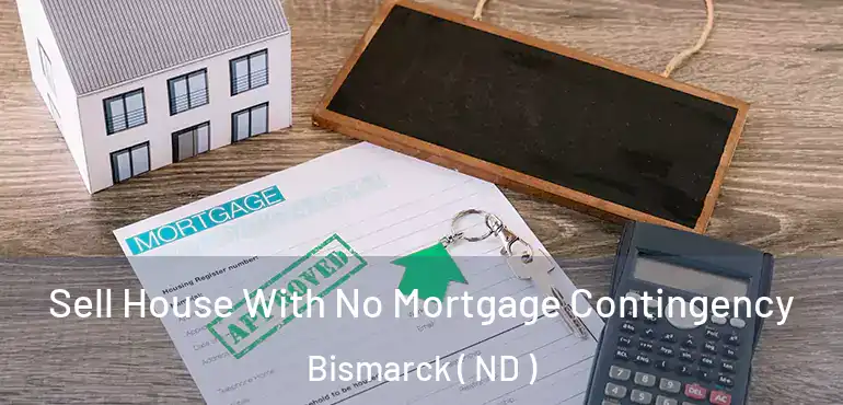  Sell House With No Mortgage Contingency Bismarck ( ND )