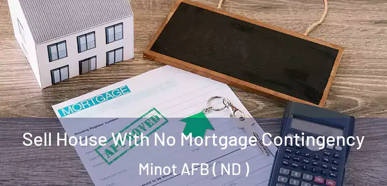  Sell House With No Mortgage Contingency Minot AFB ( ND )