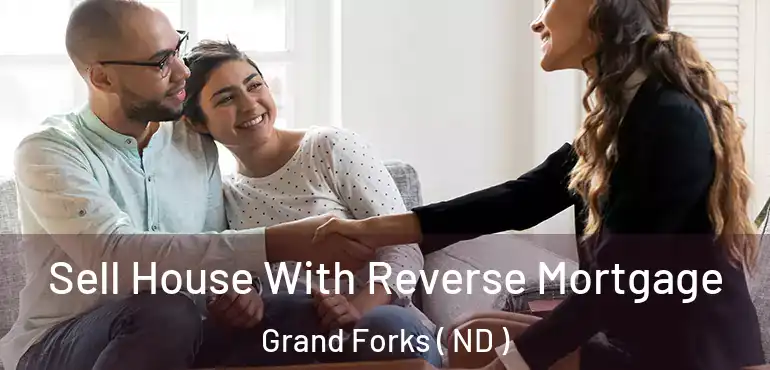  Sell House With Reverse Mortgage Grand Forks ( ND )