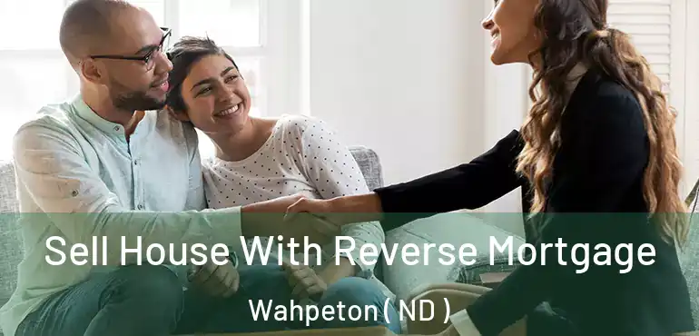  Sell House With Reverse Mortgage Wahpeton ( ND )