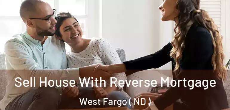  Sell House With Reverse Mortgage West Fargo ( ND )