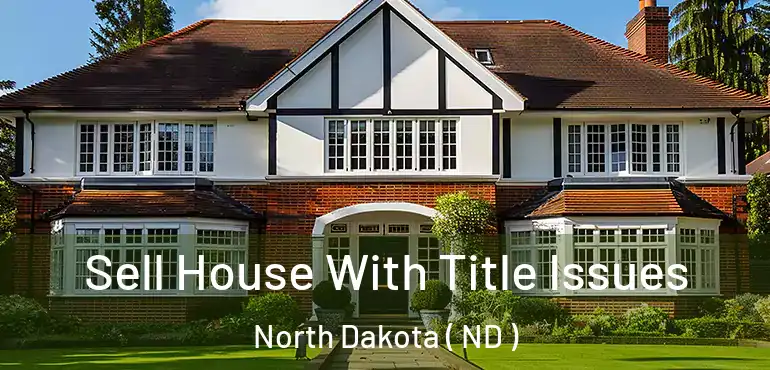  Sell House With Title Issues North Dakota ( ND )