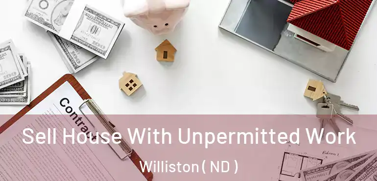  Sell House With Unpermitted Work Williston ( ND )