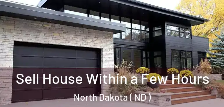  Sell House Within a Few Hours North Dakota ( ND )