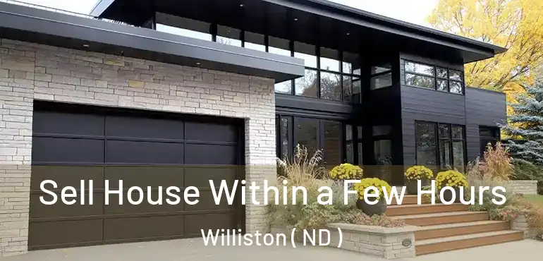  Sell House Within a Few Hours Williston ( ND )