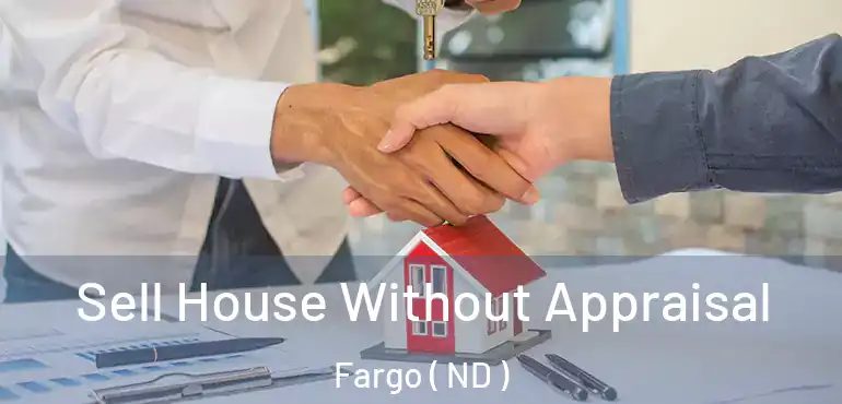  Sell House Without Appraisal Fargo ( ND )